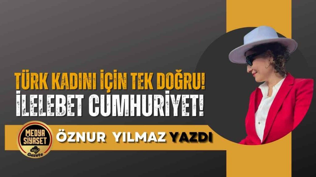 Türk kadını için tek doğru! İlelebet cumhuriyet!